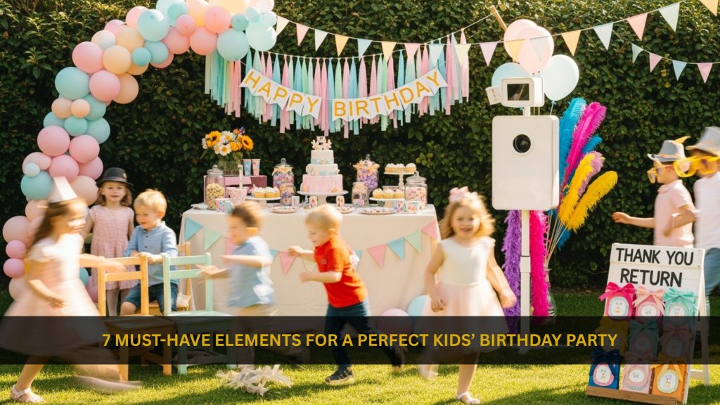 7 Must-Have Elements for a Perfect Kids’ Birthday Party