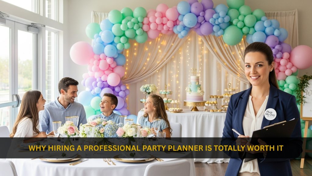 Why Hiring a Professional Party Planner Is Totally Worth It